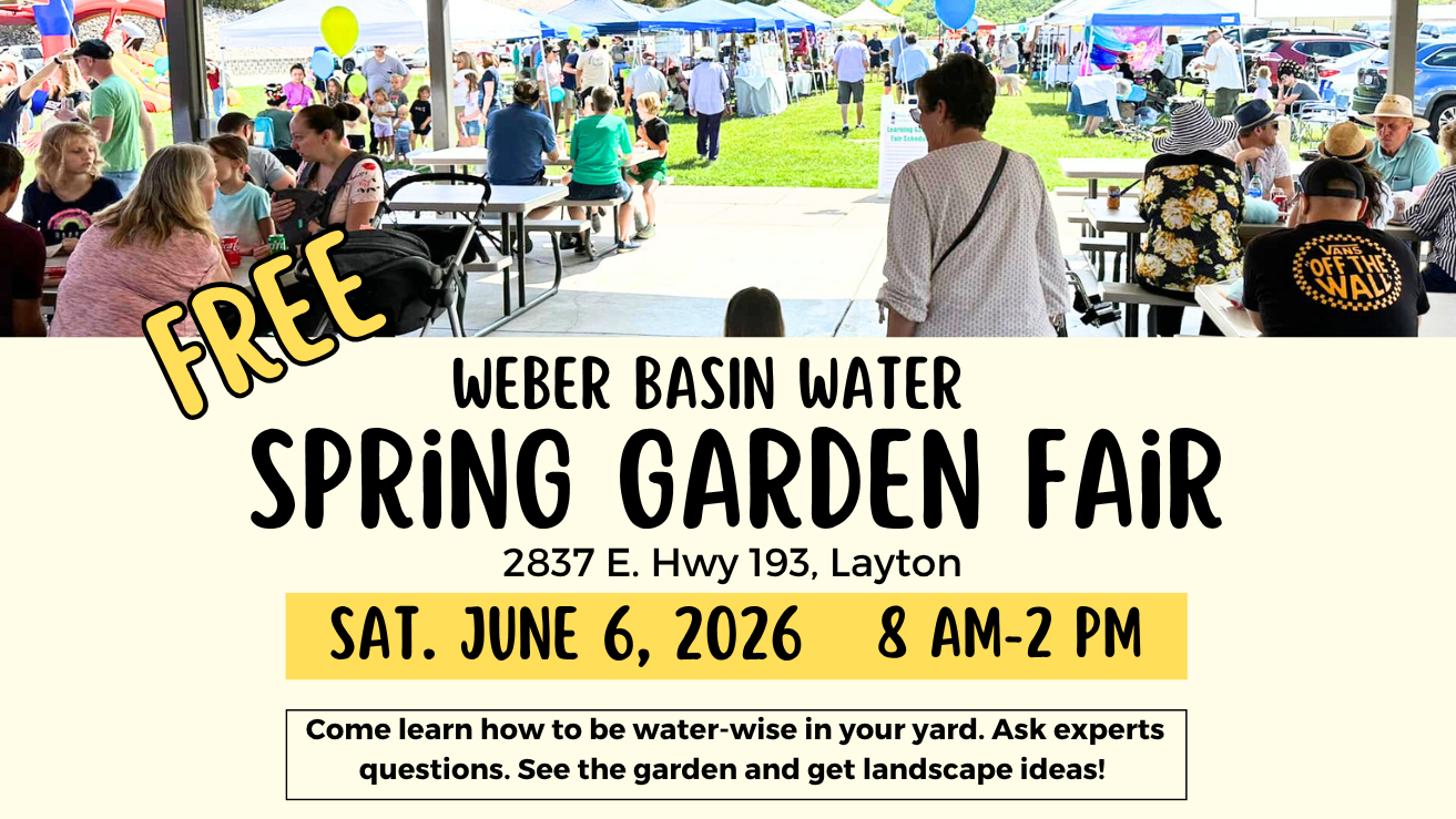 Weber Basin Spring Garden Fair - Saturday June 6, 2026, 8 AM to 2 PM, 2837 E. Hwy 193, Layton. Free event.